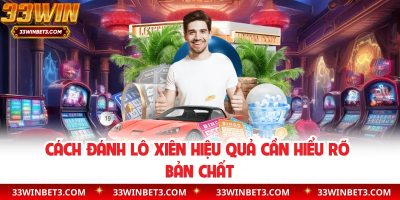 Cách đánh lô xiên hiệu quả cần hiểu rõ bản chất