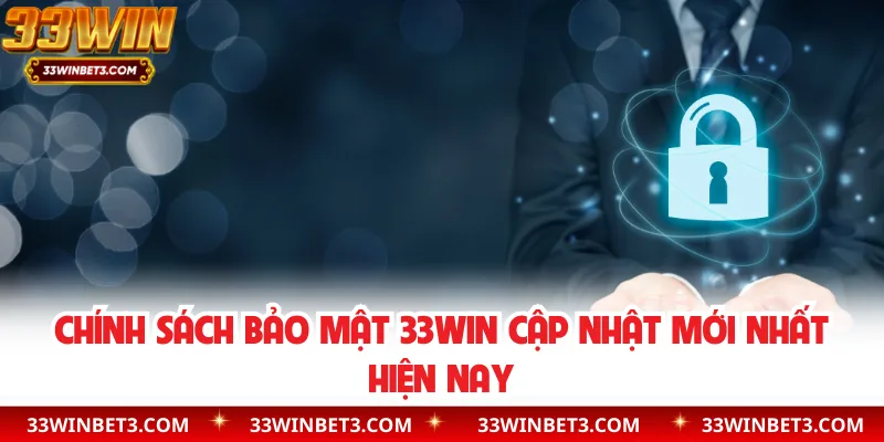 Chính Sách Bảo Mật 33WIN Cập Nhật Mới Nhất Hiện Nay