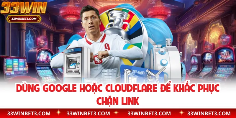 Dùng Google hoặc Cloudflare để khắc phục chặn link