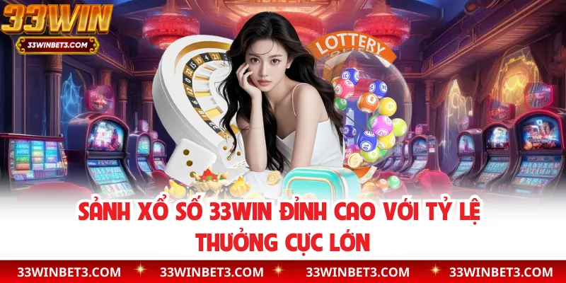 Sảnh xổ số 33WIN đỉnh cao với tỷ lệ thưởng cực lớn